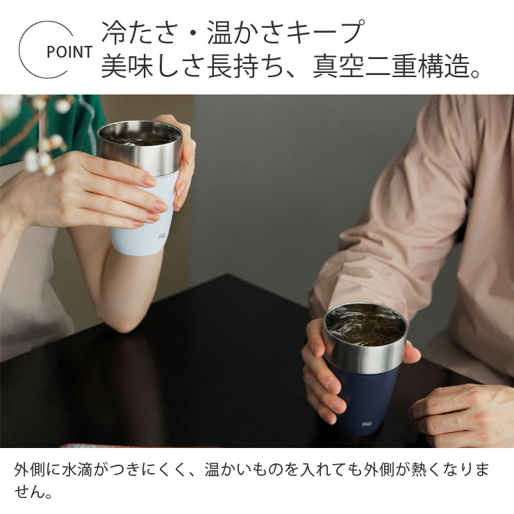 冷たい飲み物でも外側に水滴がつきにくく、温かいものを入れても外側が熱くなりません