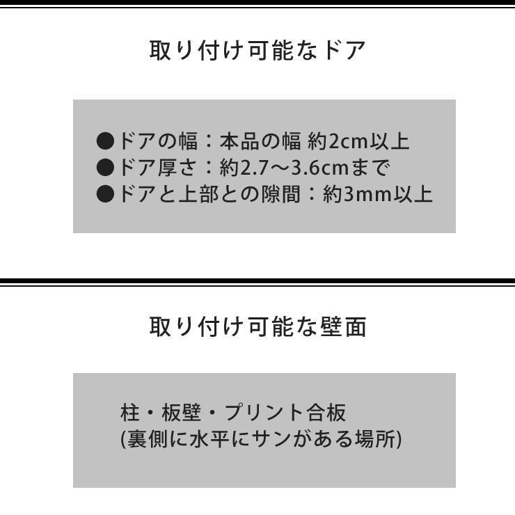 本品の幅(約2cm)以上、ドアの厚さ:約2.7~約3.6cmまで、ドアと上部との隙間:約3mm以上